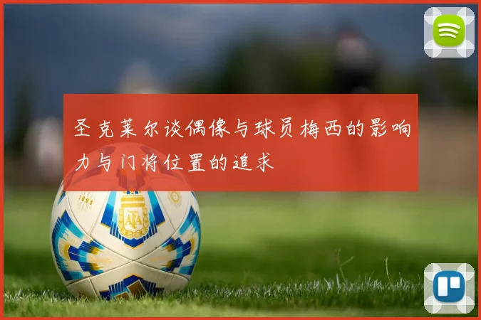 圣克莱尔谈偶像与球员梅西的影响力与门将位置的追求