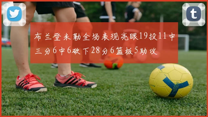 布兰登米勒全场表现亮眼19投11中三分6中6砍下28分6篮板5助攻