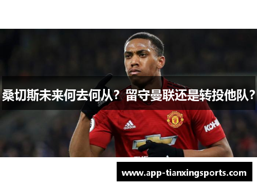 桑切斯未来何去何从？留守曼联还是转投他队？