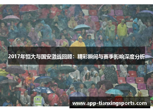 2017年恒大与国安激战回顾：精彩瞬间与赛季影响深度分析