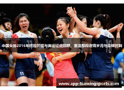 中国女排2016年辉煌历程与奥运征战回顾，重温那段激情岁月与荣耀时刻